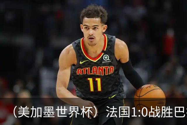 （美加墨世界杯）法国1:0战胜巴拉圭 八强战将对阵摩洛哥